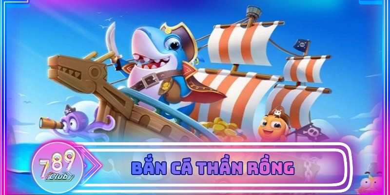 Bắn Cá Thần Rồng - Tựa Game Hot Nhất Tại 789Club