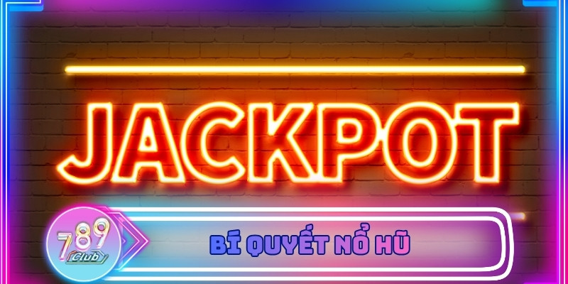 Bí Quyết Nổ Hũ Giúp Tăng Tỷ Lệ Chạm Jackpot Tại 789Club