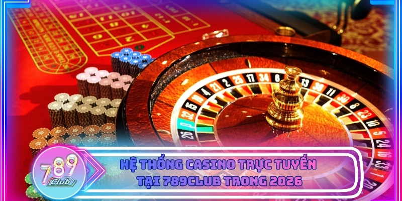 Hệ thống casino trực tuyến được bố trí rõ ràng tại 789club