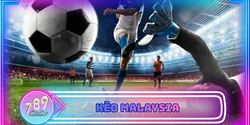 Kèo Malaysia Là Gì Và Cách Đọc Tỷ Lệ Chuẩn Xác 2026
