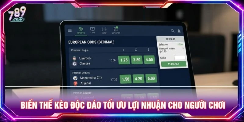 Biến thể kèo độc đáo tối ưu lợi nhuận cho người chơi