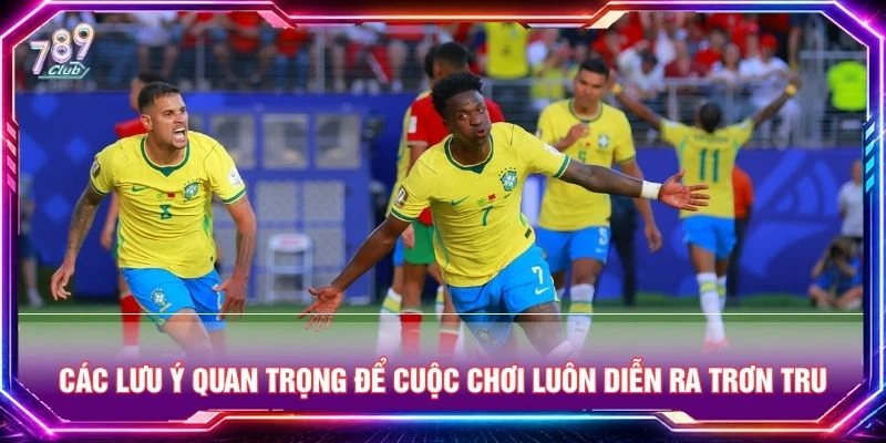 Các lưu ý quan trọng để cuộc chơi luôn diễn ra trơn tru