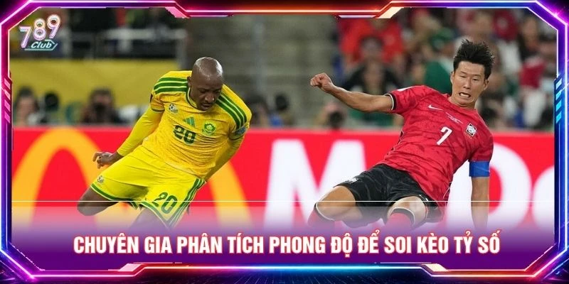 Chuyên gia phân tích phong độ để soi kèo tỷ số